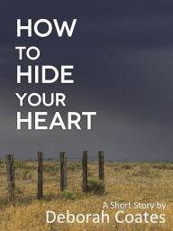 Title: How To Hide Your Heart, Author: Deborah Coates