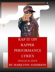 Title: RAP IT UP! ~ RAPPER PERFORMANCE LYRICS ~ Singles & Duos, Author: Marilynn Anderson