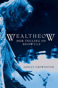 Title: Wealtheow: Her Telling of Beowulf, Author: Ashley Crownover