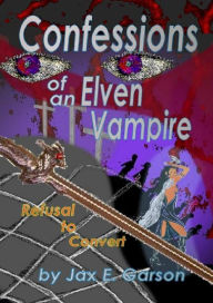 Title: Confessions of an Elven Vampire, Author: Jax E. Garson