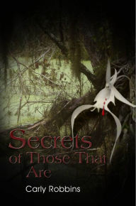 Title: Secrets of Those That Are, Author: Carly Robbins
