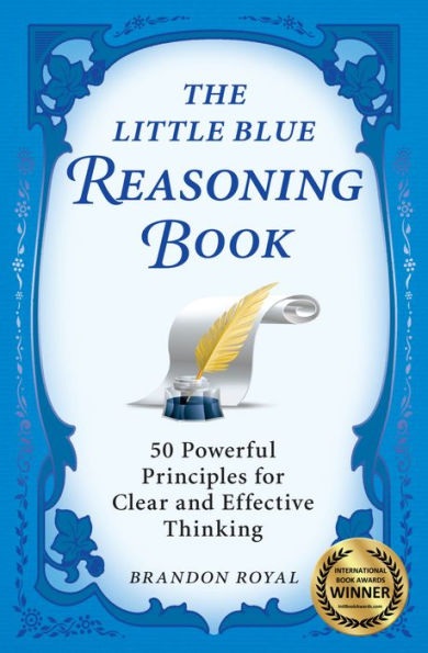 The Little Blue Reasoning Book: 50 Powerful Principles for Clear and Effective Thinking (3rd Edition)