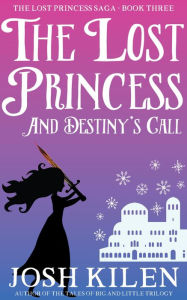Title: The Lost Princess in Destiny's Call (The Lost Princess Saga, #3), Author: Josh Kilen