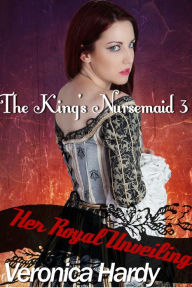 Title: The King's Nursemaid 3: Her Royal Unveiling, Author: Veronica Hardy