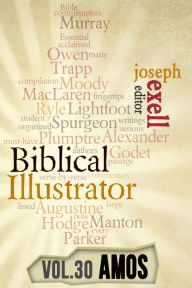 Title: The Biblical Illustrator - Vol. 30 - Pastoral Commentary on Amos, Author: Joseph Exell
