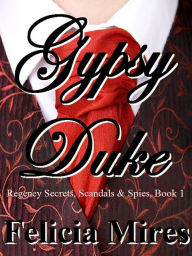 Title: Gypsy Duke: Regency Secrets, Scandals & Spies, Book 1, Author: Felicia Mires