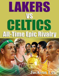 Title: Lakers vs. Celtics: All-Time Epic Rivalry, Author: Jackson Glee