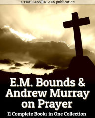 Title: E.M. Bounds and Andrew Murray on Prayer: 11 Complete Books in One Collection, Author: E.M. Bounds