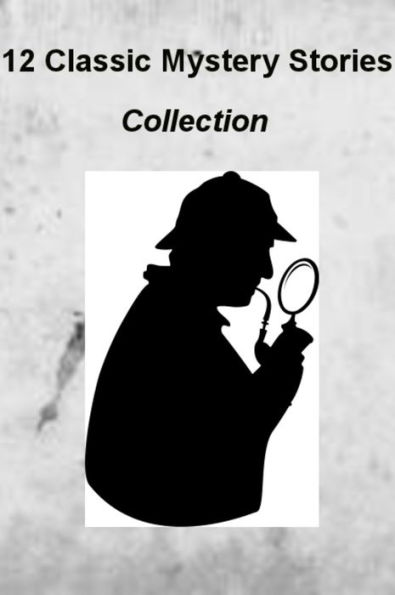 12 Classic Mystery Stories Collection, Vol 1, by Arthur Conan Doyle, Edgar Allen Poe, Agatha Christie, Mark Twain and More (Illustrated)