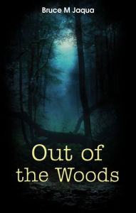 Title: Out of the Woods, Author: Bruce M Jaqua