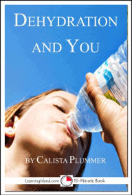 Title: Dehydration and You: A 15-Minute Book, Author: Calista Plummer