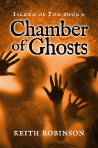 Title: Chamber of Ghosts (Island of Fog, Book 6), Author: Keith Robinson