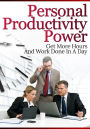 Personal Productivity Power: Get More Hours And Work Done In A Day
