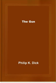 Title: The Gun, Author: Philip K. Dick