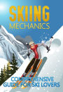 Skiing Mechanics: Comprehensive Guide For Ski Lovers