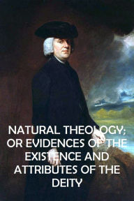 Title: NATURAL THEOLOGY; OR EVIDENCES OF THE EXISTENCE AND ATTRIBUTES OF THE DEITY COLLECTED FROM THE APPEARANCES OF NATURE BY WILLIAM PALEY, Author: William Paley