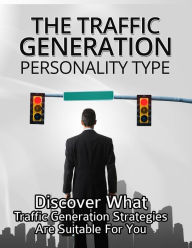 Title: The Traffic Generation Personality Type: Discover What Traffic Generation Strategies Are Suitable for You, Author: Anonymous