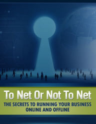 Title: To Net Or Not To Net: The Secrets To Running Your Business Online And Offline, Author: Anonymous