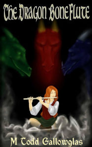 Title: The Dragon Bone Flute (Dragon Bone Tales, #1), Author: M Todd Gallowglas