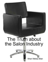 Title: the Truth about the Salon Industry, Author: Shari Blair