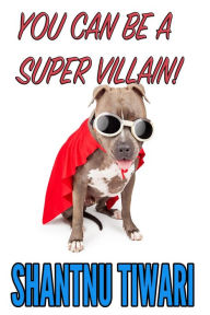Title: You Can Be A Super Villain!, Author: Shantnu Tiwari