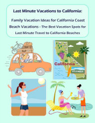 Title: Last Minute Vacations In California: Family Vacation Ideas for California Coast Beach Vacations - Best Vacation Spots for Last Minute Travel to California Beaches, Author: Shawna Greenwood
