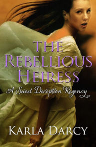 Title: The Rebellious Heiress (for Jane Austen and Downton Abbey Fans), Author: Karla Darcy