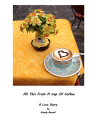 Title: All This From A Cup Of Coffee, Author: Wendy Emery Gosnell