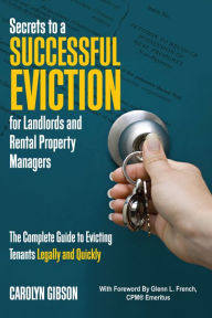 Title: Secrets to a Successful Eviction for Landlords and Rental Property Managers: The Complete Guide to Evicting Tenants Legally and Quickly, Author: Carolyn Gibson