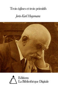 Title: Trois églises et trois primitifs, Author: Joris-Karl Huysmans