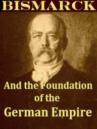 Title: Bismarck and the Foundation of the German Empire, Author: James Wycliffe Headlam