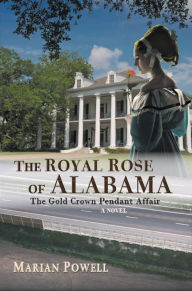 Title: The Royal Rose of Alabama: The Gold Crown Pendant Affair (A Novel), Author: Marian Powell