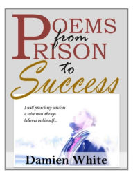Title: Poems from Prison to Success, Author: Damien White