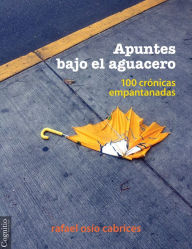 Title: Apuntes bajo el aguacero: Cien crónicas empantanadas, Author: Rafael Osío Cabrices