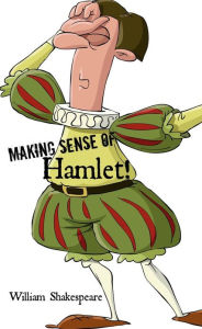 Title: Making Sense of Hamlet! A Students Guide to Shakespeare's Play (Includes Study Guide, Biography, and Modern Retelling), Author: William Shakespeare