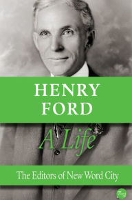 Title: Henry Ford, A Life, Author: The Editors of New Word City