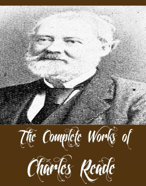 The Complete Works of Charles Reade (15 Complete Works of Charles Reade Including The Cloister and the Hearth, A Terrible Temptation, A Perilous Secret, A Simpleton, Foul Play, Hard Cash, Peg Woffington, The Woman-Hater, White Lies, And More)