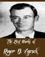 Title: The Best Works of Roger D. Aycock (8 Best Science Fictions of Roger D. Aycock Including Assignment's End, Clean Break, Control Group, Pet Farm, Problem on Balak, The Anglers of Arz, To Remember Charlie By, Traders Risk), Author: Roger D. Aycock