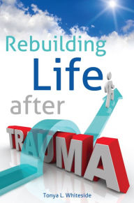 Title: Rebuilding Life after Trauma, Author: Tonya L. Whiteside