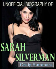 Title: Unofficial Biography of Sarah Silverman, Author: Craig Summers