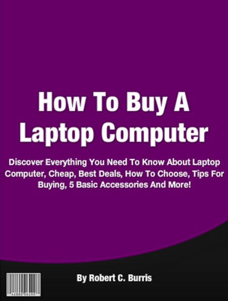 How To Buy A Laptop Computer: Discover Everything You Need To Know About Laptop Computer, Cheap, Best, How To Buy, How To Choose, Guide, Tips For Buying, 5 Basic Accessories And More!