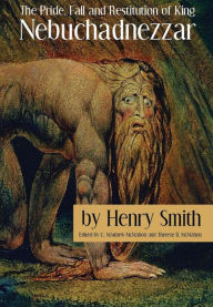 Title: The Pride, Fall and Restitution of King Nebuchadnezzar, Author: Henry Smith