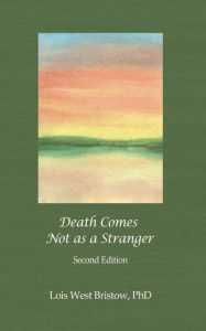 Title: Death Comes Not as a Stranger Second Edition, Author: Lois West Bristow PhD