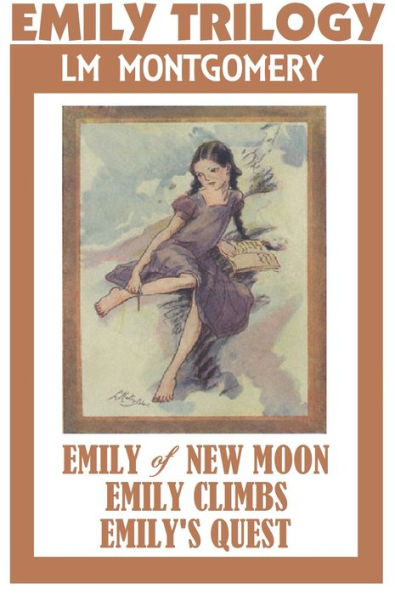 Anne of Green Gables Author, EMILY TRILOGY, by Lucy Maud Montgomery (Includes Emily of New Moon, Emily Climbs & Emily’s Quest)