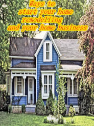 Title: Ways to start your home remodelling and your home business, Author: Alan Smith