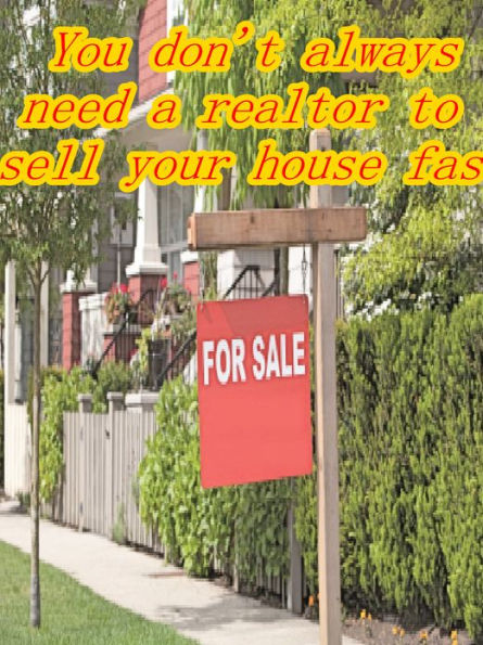 You don't always need a realtor to sell your house fast