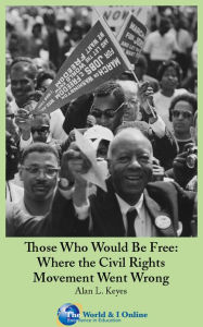 Title: Those Who Would Be Free: Where the Civil Rights Movement Went Wrong, Author: Alan Keyes