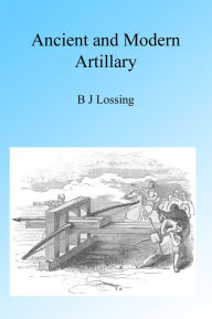 Title: Ancient and Modern Artillery, Illustrated, Author: B J Lossing