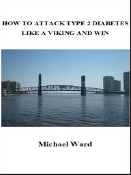 Title: How to Attack Type 2 Diabetes Like a Viking and Win, Author: Michael Ward