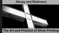 Title: The Art and Practice of Silver Printing, Author: Abney and Robinson